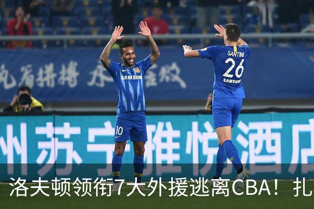 洛夫顿领衔7大外援逃离CBA！扎堆去海外联赛，媒体人说出扎心原因