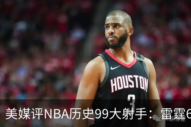 美媒评NBA历史99大射手：雷霆6人上榜，从怪异投手到无解杀招都在